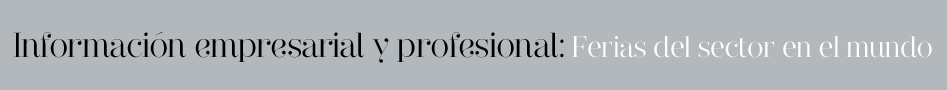 Información empresarial y profesional: Ferias del sector en el mundo